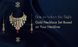 How to Select the Right Gold Necklace Set Based on Your Neckline