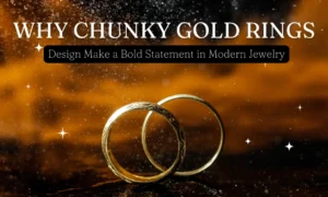 Why Chunky Gold Rings Design Make a Bold Statement in Modern Jewelry